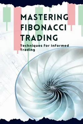 Fibonacci-Handel meistern: Techniken für den informierten Handel - Mastering Fibonacci Trading: Techniques for Informed Trading