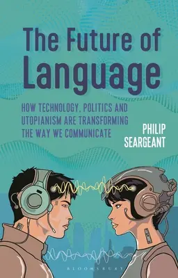 Die Zukunft der Sprache: Wie Technologie, Politik und Utopie die Art und Weise, wie wir kommunizieren, verändern - The Future of Language: How Technology, Politics and Utopianism Are Transforming the Way We Communicate