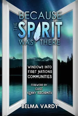 Because the Spirit was There: Fenster in die Gemeinschaften der First Nations - Because the Spirit was There: Windows into First Nations Communities