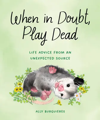 Im Zweifelsfall tot spielen: Lebensratschläge aus einer unerwarteten Quelle - When in Doubt, Play Dead: Life Advice from an Unexpected Source