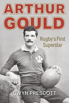 Arthur Gould: Der erste Superstar des Rugbysports - Arthur Gould: Rugby's First Superstar