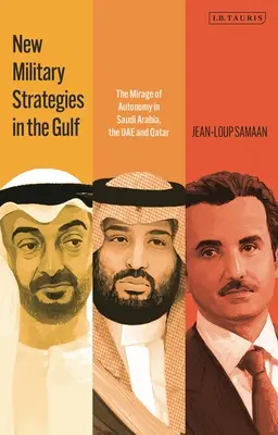 Neue Militärstrategien in der Golfregion: Das Trugbild der Autonomie in Saudi-Arabien, den Vereinigten Arabischen Emiraten und Katar - New Military Strategies in the Gulf: The Mirage of Autonomy in Saudi Arabia, the Uae and Qatar