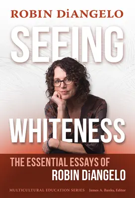 Das Weißsein sehen: Die wesentlichen Aufsätze von Robin Diangelo - Seeing Whiteness: The Essential Essays of Robin Diangelo