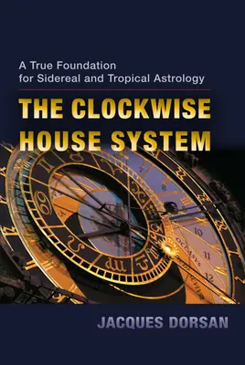 Das System der Häuser im Uhrzeigersinn: Eine wahre Grundlage für die siderische und tropische Astrologie - The Clockwise House System: A True Foundation for Sidereal and Tropical Astrology