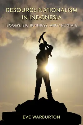 Ressourcennationalismus in Indonesien: Boom, Großunternehmen und der Staat - Resource Nationalism in Indonesia: Booms, Big Business, and the State