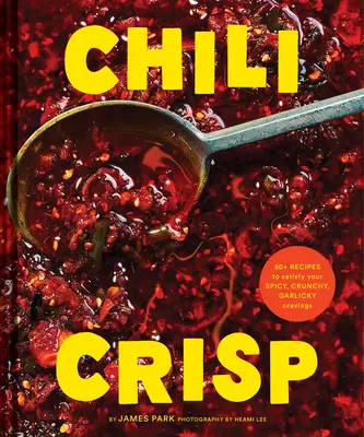 Chili Crisp: Mehr als 50 Rezepte für den würzigen, knusprigen und knackigen Heißhunger - Chili Crisp: 50+ Recipes to Satisfy Your Spicy, Crunchy, Garlicky Cravings