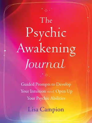 Das Psychic Awakening Journal: Leitfäden zur Entwicklung Ihrer Intuition und Öffnung Ihrer übersinnlichen Fähigkeiten - The Psychic Awakening Journal: Guided Prompts to Develop Your Intuition and Open Up Your Psychic Abilities