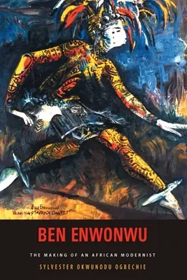 Ben Enwonwu: Die Entstehung eines afrikanischen Modernisten - Ben Enwonwu: The Making of an African Modernist