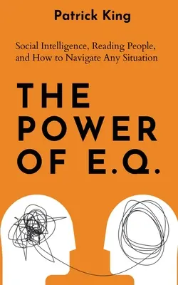Die Macht des E.Q.: Soziale Intelligenz, Menschen lesen und wie man sich in jeder Situation zurechtfindet - The Power of E.Q.: Social Intelligence, Reading People, and How to Navigate Any Situation