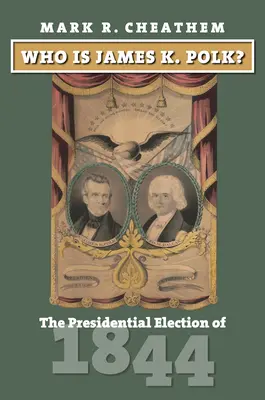 Wer ist James K. Polk? Die Präsidentschaftswahlen von 1844 - Who Is James K. Polk?: The Presidential Election of 1844