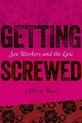 Verarscht werden: Sexarbeiterinnen und das Gesetz - Getting Screwed: Sex Workers and the Law