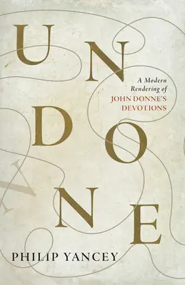 Ungeschehen: Eine moderne Wiedergabe von John Donnes Andachten - Undone: A Modern Rendering of John Donne's Devotions