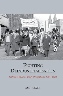 Kampf gegen die Deindustrialisierung - Schottische Frauen in der Fabrik, 1981-1982 - Fighting Deindustrialisation - Scottish Women's Factory Occupations, 1981-1982