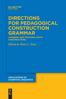 Wege zur pädagogischen Konstruktionsgrammatik: Lernen und Lehren (mit) Konstruktionen - Directions for Pedagogical Construction Grammar: Learning and Teaching (With) Constructions
