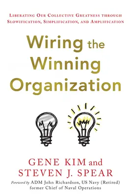 Verdrahtung der gewinnenden Organisation: Befreiung unserer kollektiven Größe durch Verlangsamung, Vereinfachung und Verstärkung - Wiring the Winning Organization: Liberating Our Collective Greatness Through Slowification, Simplification, and Amplification