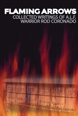 Flammende Pfeile: Schriften des Animal Liberation Front (A.L.F.) Aktivisten Rod Coronado - Flaming Arrows: Writings of Animal Liberation Front (A.L.F.) Activist Rod Coronado