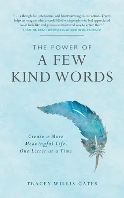 Die Macht von ein paar freundlichen Worten: Ein Brief nach dem anderen für ein bedeutungsvolleres Leben - The Power of a Few Kind Words: Create a More Meaningful Life, One Letter at a Time