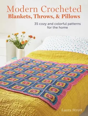 Moderne gehäkelte Decken, Überwürfe und Kissen: 35 kuschelige und farbenfrohe Muster für Ihr Zuhause - Modern Crocheted Blankets, Throws, and Pillows: 35 Cozy and Colorful Patterns for the Home