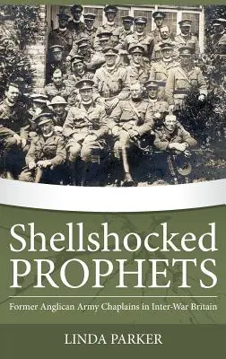 Granatengeschockte Propheten: Ehemalige anglikanische Armeekapläne im Großbritannien der Zwischenkriegszeit - Shellshocked Prophets: Former Anglican Army Chaplains in Inter-War Britain