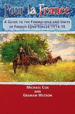 Pour La France: Ein Führer zu den Formationen und Einheiten der französischen Landstreitkräfte 1914-18 - Pour La France: A Guide to the Formations and Units of French Land Forces 1914-18