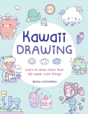 Kawaii Zeichnen: Lernen Sie mehr als 100 super niedliche Dinge zu zeichnen - Kawaii Drawing: Learn to Draw More Than 100 Super Cute Things