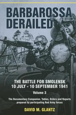 Barbarossa entgleist: Die Schlacht um Smolensk 10. Juli - 10. September 1941: Band 3 - Der dokumentarische Begleitband. Tabellen, Befehle und Berichte, erstellt von P - Barbarossa Derailed: The Battle for Smolensk 10 July-10 September 1941: Volume 3 - The Documentary Companion. Tables, Orders and Reports Prepared by P