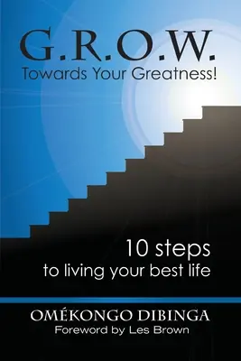 G.R.O.W. Auf dem Weg zu deiner Größe! 10 Schritte zu Ihrem besten Leben - G.R.O.W. Towards Your Greatness! 10 Steps To Living Your Best Life