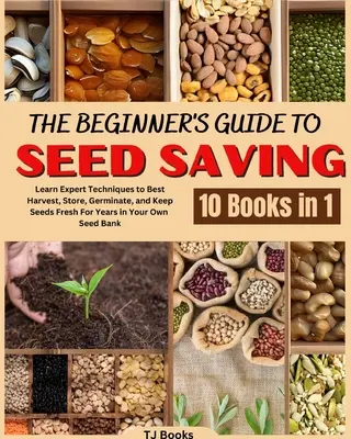 Der Anfängerleitfaden zur Saatgutaufbewahrung: Lernen Sie Expertentechniken zum Ernten, Lagern, Keimen und jahrelangen Frischhalten von Saatgut in Ihrer eigenen Saatgutbank - The Beginner's Guide to Seed Saving: Learn Expert Techniques to Best Harvest, Store, Germinate, and Keep Seeds Fresh For Years in Your Own Seed Bank