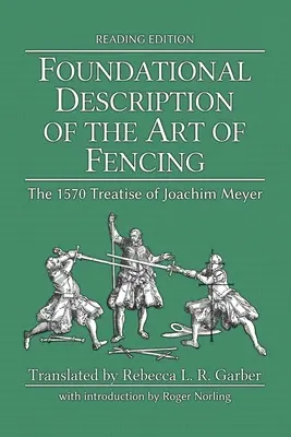 Grundlegende Beschreibung der Fechtkunst: Die Abhandlung von Joachim Meyer aus dem Jahr 1570 (Leseausgabe) - Foundational Description of the Art of Fencing: The 1570 Treatise of Joachim Meyer (Reading Edition)