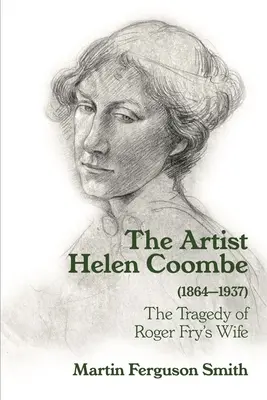 Die Künstlerin Helen Coombe (1864-1937): Die Tragödie von Roger Frys Ehefrau - The Artist Helen Coombe (1864-1937): The Tragedy of Roger Fry's Wife