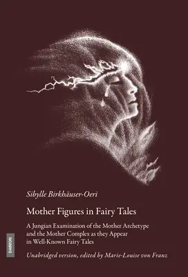 Mutterfiguren in Märchen: Eine jungianische Untersuchung des Mutterarchetyps und des Mutterkomplexes in den bekannten Märchen - Mother Figures in Fairy Tales: A Jungian Examination of the Mother Archetype and the Mother Complex as They Appear in Well-Known Fairy Tales