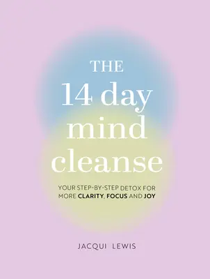 Die 14-tägige Entschlackungskur: Ihre schrittweise Entgiftung für mehr Klarheit, Konzentration und Freude - The 14 Day Mind Cleanse: Your Step-By-Step Detox for More Clarity, Focus, and Joy