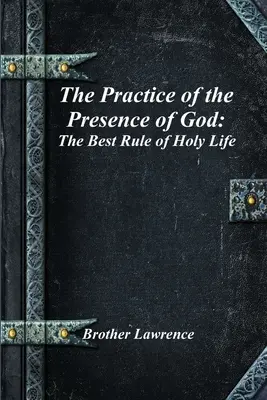 Die Praxis der Gegenwart Gottes: Die beste Regel des heiligen Lebens - The Practice of the Presence of God: The Best Rule of Holy Life