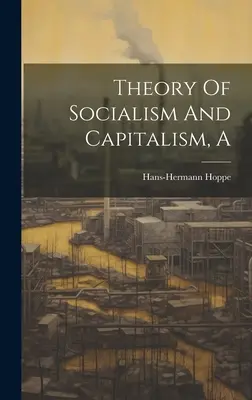 Eine Theorie von Sozialismus und Kapitalismus - A Theory Of Socialism And Capitalism
