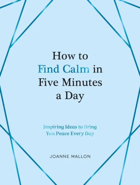 Wie Sie in fünf Minuten am Tag zur Ruhe kommen - Inspirierende Ideen, die Ihnen jeden Tag Frieden bringen - How to Find Calm in Five Minutes a Day - Inspiring Ideas to Bring You Peace Every Day