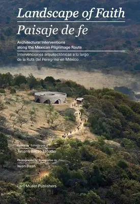 Landschaft des Glaubens: Interventionen entlang der mexikanischen Pilgerroute - Landscape of Faith: Interventions Along the Mexican Pilgrimage Route