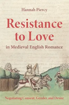 Widerstand gegen die Liebe in der mittelalterlichen englischen Romantik: Die Verhandlung von Zustimmung, Geschlecht und Begehren - Resistance to Love in Medieval English Romance: Negotiating Consent, Gender, and Desire