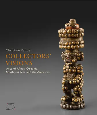 Visionen der Sammler: Kunst aus Afrika, Ozeanien, Südostasien und Amerika - Collectors' Visions: Arts of Africa, Oceania, Southeast Asia and the Americas