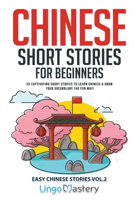 Chinesische Kurzgeschichten für Anfänger: 20 fesselnde Kurzgeschichten, um Chinesisch zu lernen und Ihren Wortschatz auf spielerische Weise zu erweitern! - Chinese Short Stories for Beginners: 20 Captivating Short Stories to Learn Chinese & Grow Your Vocabulary the Fun Way!