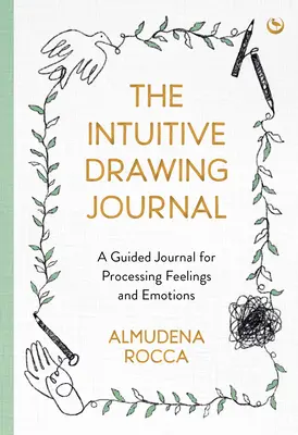 Das Intuitive Zeichentagebuch: Ein geführtes Journal zur Verarbeitung von Gefühlen und Emotionen - The Intuitive Drawing Journal: A Guided Journal for Processing Feelings and Emotions