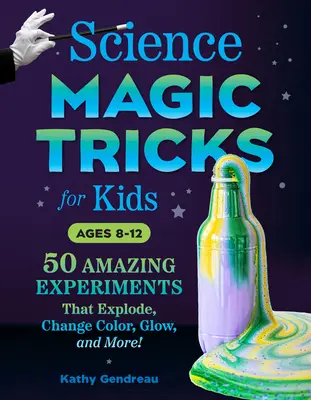 Wissenschaftliche Zaubertricks für Kinder: 50 verblüffende Experimente, die explodieren, die Farbe wechseln, leuchten und vieles mehr! - Science Magic Tricks for Kids: 50 Amazing Experiments That Explode, Change Color, Glow, and More!