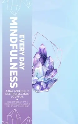 Every Day Mindfulness, ein Tagebuch für Tag und Nacht, um die Schönheit des gegenwärtigen Moments zu entdecken und die Magie eines achtsamen Lebens täglich zu entfalten - Every Day Mindfulness, a Day and Night Deep Reflection Journal, Discover the Beauty of the Present Moment and Unlock the Magic of Mindful Living Daily