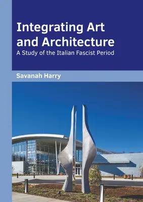 Die Integration von Kunst und Architektur: Eine Studie über die Zeit des italienischen Faschismus - Integrating Art and Architecture: A Study of the Italian Fascist Period