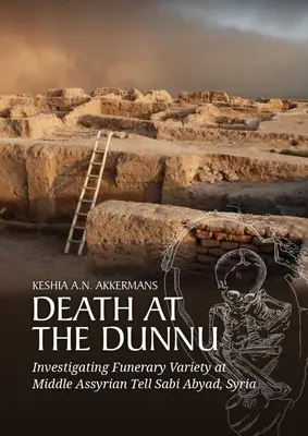 Der Tod am Dunnu: Untersuchung der Bestattungsvielfalt am mittelassyrischen Tell Sabi Abyad, Syrien - Death at the Dunnu: Investigating Funerary Variety at Middle Assyrian Tell Sabi Abyad, Syria
