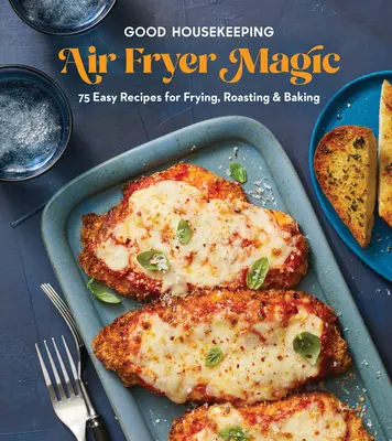 Good Housekeeping Air Fryer Magic: 75 Best-Ever-Rezepte zum Braten, Rösten und Backen - Good Housekeeping Air Fryer Magic: 75 Best-Ever Recipes for Frying, Roasting & Baking