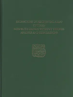 Ausgrabungen in Wohngebieten von Tikal - Nicht-elitäre Gruppen ohne Heiligtümer: Tikal-Bericht 20b - Excavations in Residential Areas of Tikal--Nonelite Groups Without Shrines: Tikal Report 20b