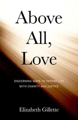 Vor allem die Liebe: Wege finden, um das Leben mit Nächstenliebe und Gerechtigkeit zu verteidigen - Above All, Love: Discerning Ways to Defend Life with Charity and Justice