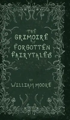 Das Grimoire der vergessenen Märchen: Eine unheimliche Sammlung von vergessenen Reimen, Folklore und Fae - The Grimoire of Forgotten Fairytales: A Sinister Collection of Forgotten Rhymes, Folklore and Fae