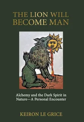 Der Löwe wird zum Menschen: Alchemie und der dunkle Geist in der Natur - eine persönliche Begegnung - The Lion Will Become Man: Alchemy and the Dark Spirit in Nature-A Personal Encounter