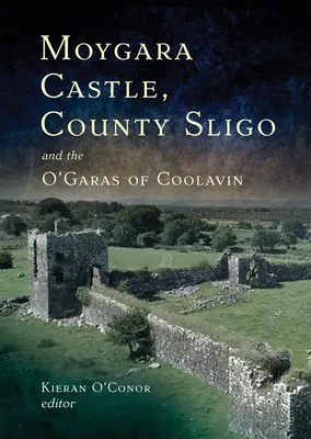 Moygara Castle, Grafschaft Sligo und die O'Garas von Coolavin: Eine Geschichte - Moygara Castle, County Sligo and the O'Garas of Coolavin: A History